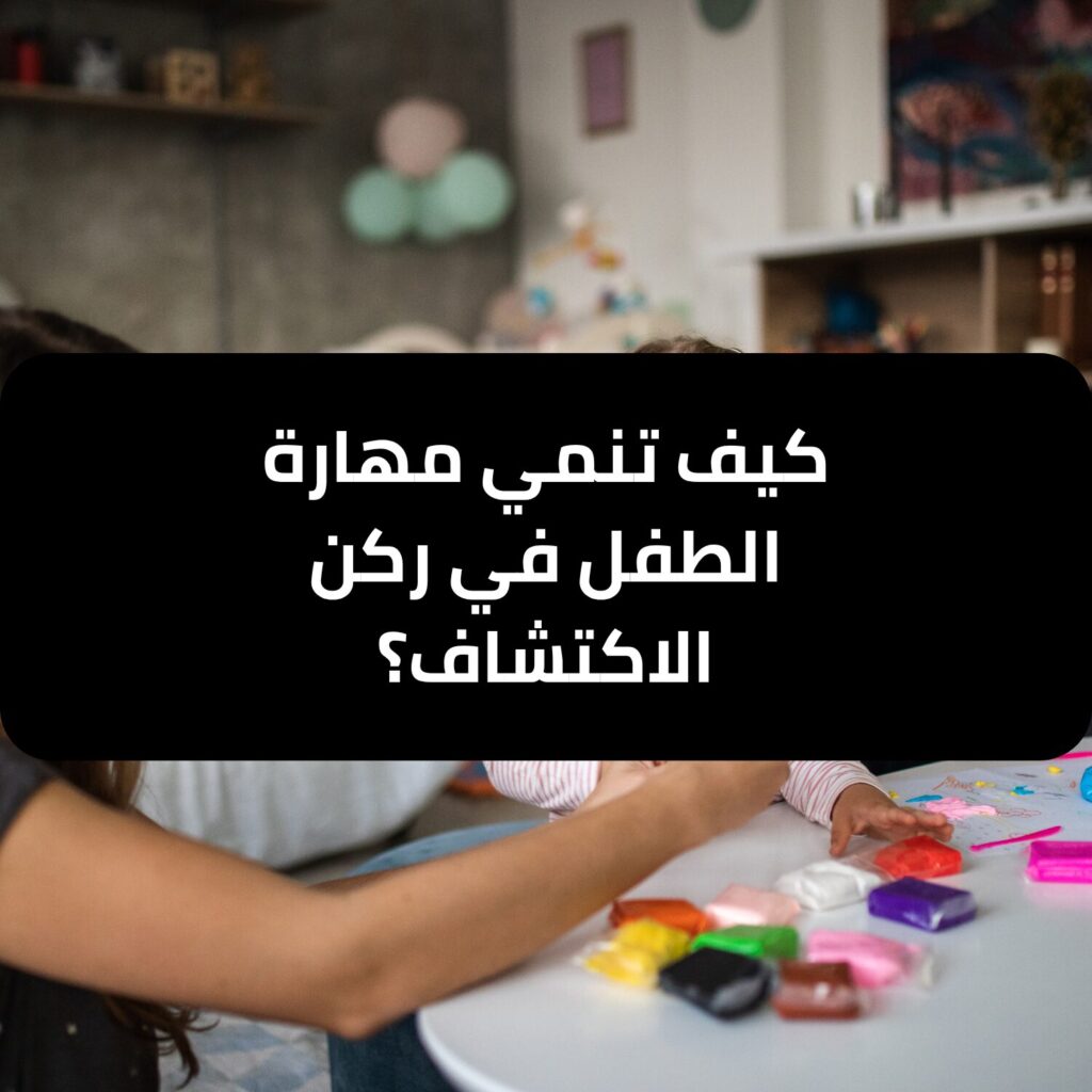 كيف تنمي مهارة الطفل في ركن الاكتشاف؟ - وجهة - معهد للتدريب